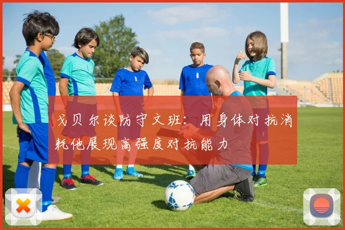 戈贝尔谈防守文班：用身体对抗消耗他展现高强度对抗能力