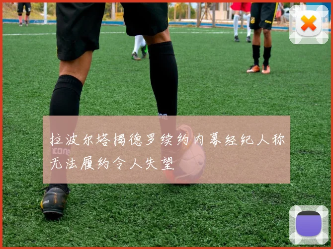 拉波尔塔揭德罗续约内幕经纪人称无法履约令人失望