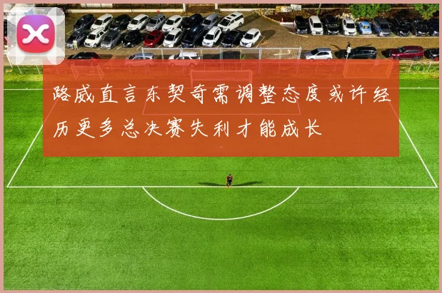 路威直言东契奇需调整态度或许经历更多总决赛失利才能成长